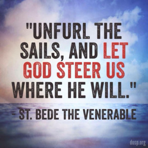 Unfurl the sails, and let God steer us where He will.