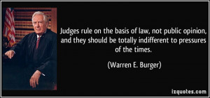 ... be totally indifferent to pressures of the times. - Warren E. Burger
