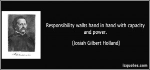 Responsibility walks hand in hand with capacity and power. - Josiah ...