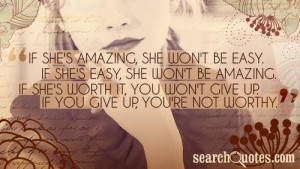 she's amazing, she won't be easy. If she's easy, she won't be amazing ...