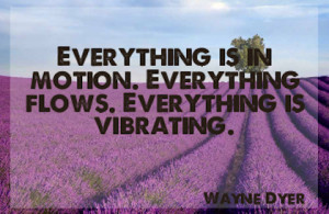 everything is in motion Wayne Dyer Picture Quote