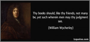 ... be, yet such wherein men may thy judgment see. - William Wycherley
