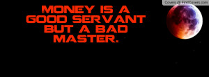 Money is a good servant but a bad master Profile Facebook Covers