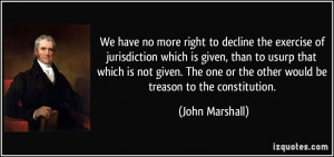 ... one or the other would be treason to the constitution. - John Marshall