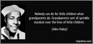 ... of sprinkle stardust over the lives of little children. - Alex Haley
