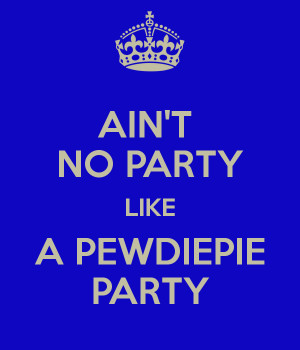 ain party like pewdiepie 600 x 700 38 kb png credited to keepcalm o ...