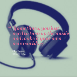 Quotes Picture: sometimes, you just need to turn up the music and make ...