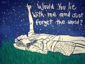 Would you lie with me and just forget the world ? – Love Quote