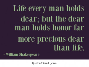 man holds dear; but the dear man holds honor far more precious dear ...