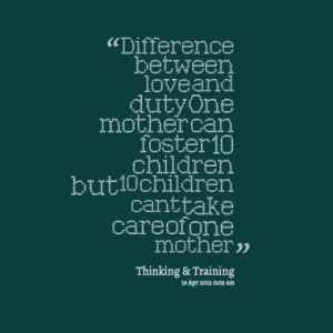 Difference between love and duty One mother can foster 10 children but ...