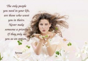 ... make someone a priority, if they only see you as an option --- Jerose