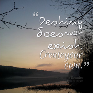 Quotes Picture: destiny does not exist create your own