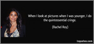... when I was younger, I do the quintessential cringe. - Rachel Roy