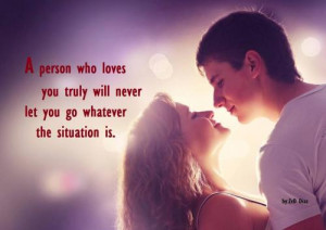 person who loves you truly will never let you go whatever the ...