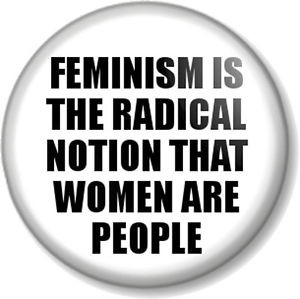 ... FEMINISM IS THE RADICAL NOTION...