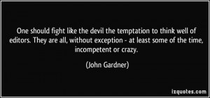 One should fight like the devil the temptation to think well of ...