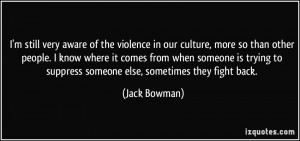 ... to suppress someone else, sometimes they fight back. - Jack Bowman