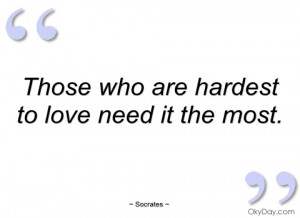 those who are hardest to love need it the socrates
