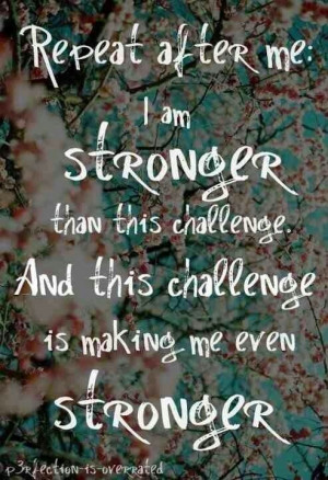 Challenges make you stronger.