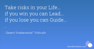 Take risks in your Life... if you win you can Lead... if you lose you ...