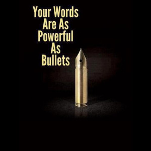 Your Words Are as Powerful As Bullets