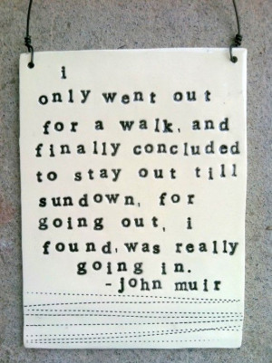 ... till sundown, for going out I found, was really going in. John Muir