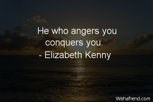 anger-He who angers you conquers you.