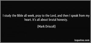 ... speak from my heart. It's all about brutal honesty. - Mark Driscoll