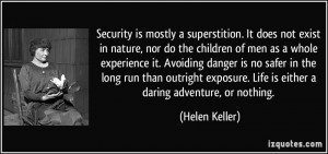 Security is mostly a superstition. It does not exist in nature, nor do ...