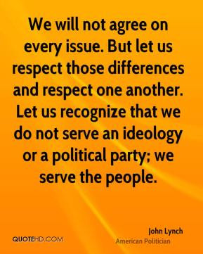 But let us respect those differences and respect one another. Let us ...