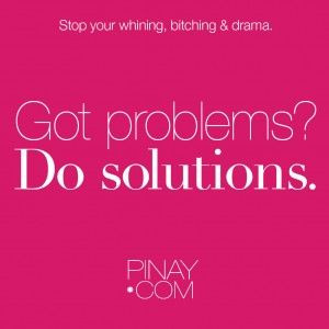 Change for the good. Be solutions oriented. Pinay.com