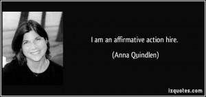 am an affirmative action hire. - Anna Quindlen