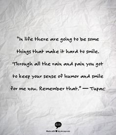things that make it hard to smile. Through all the rain and pain you ...