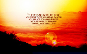 There is no God like you. You forgive those who are guilty of sin. You ...