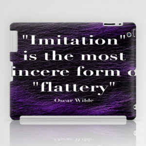 Imitation is the most sincere form of flattery.