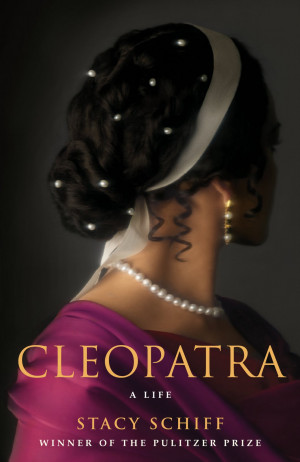 Cleopatra: A Life, by Stacy Schiff