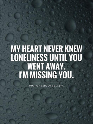 my-heart-never-knew-loneliness-until-you-went-away-im-missing-you ...