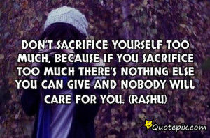 Don’t sacrifice yourself too much, because if you sacrifice too much ...