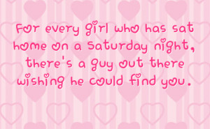 For every girl who has sat home on a Saturday night, there's a guy out ...