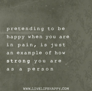 Pretending to be happy when you are in pain, is just an example of how ...