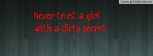 Never trust a girl with a dirty secret Profile Facebook Covers