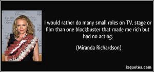... blockbuster that made me rich but had no acting. - Miranda Richardson