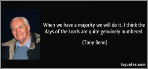 ... think the days of the Lords are quite genuinely numbered. - Tony Benn