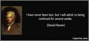 ... but I will admit to being confused for several weeks. - Daniel Boone