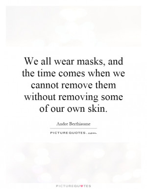 we-all-wear-masks-and-the-time-comes-when-we-cannot-remove-them ...