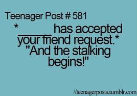 Has Accepted Your Friend Request ”And The Stalking Begins!”