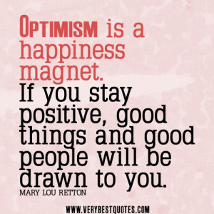 -quotes-stay-positive-quotes-Optimism-is-a-happiness-magnet.-If-you ...