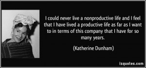 ... of this company that I have for so many years. - Katherine Dunham