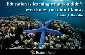 Education is learning what you didn't even know you didn't know ...