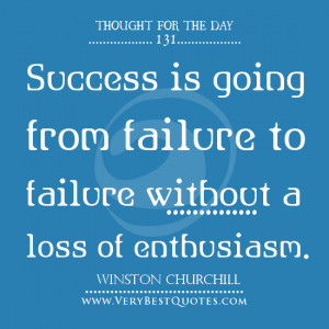 Success is going from failure to failure without loss of enthusiasm.